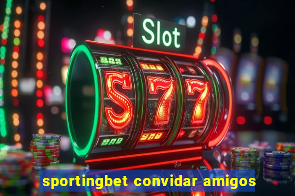 sportingbet convidar amigos